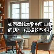 告别狗狗口臭：实用护理方法全解析