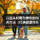 以蓝头鹦哥为宠物的饲养方法（打造健康快乐的宠物生活）（图1）