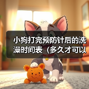 小狗打完预防针后的洗澡时间表(多久才可以给小狗洗澡?预防针的影响和建议)(图3) 小狗打完预防针后的洗澡时间表(多久才可以给小狗洗澡?预防针的影响和建议)(图3)