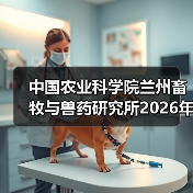 中国农业科学院兰州畜牧与兽药研究所2026年度招聘公示（图2）