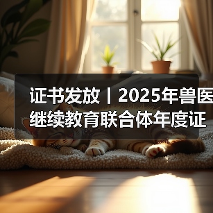证书发放丨2025年兽医继续教育联合体年度证书正式发放啦！（图2）