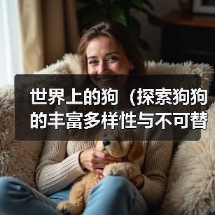 世界上的狗（探索狗狗的丰富多样性与不可替代的情感纽带）（图1）