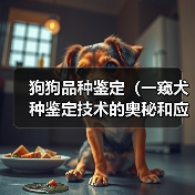 狗狗品种鉴定（一窥犬种鉴定技术的奥秘和应用场景）（图1）