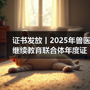 证书发放丨2025年兽医继续教育联合体年度证书正式发放啦！（图2）
