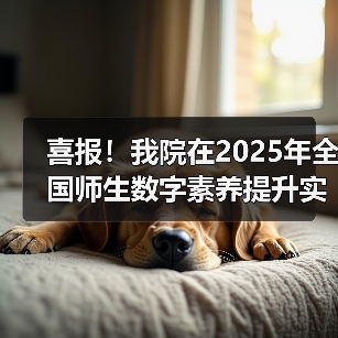 喜报!我院在2025年全国师生数字素养提升实践活动中荣获“标杆作品”!(图2) 喜报!我院在2025年全国师生数字素养提升实践活动中荣获“标杆作品”!(图2)
