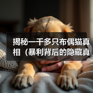揭秘一千多只布偶猫真相（暴利背后的隐藏真相、从源头探究布偶猫商业化趋势）（图2）