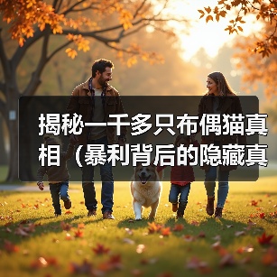 揭秘一千多只布偶猫真相（暴利背后的隐藏真相、从源头探究布偶猫商业化趋势）（图4）