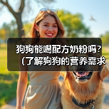 狗狗能喝配方奶粉吗?(了解狗狗的营养需求和喂养方法)(图2) 狗狗能喝配方奶粉吗?(了解狗狗的营养需求和喂养方法)(图2)