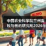 中国农业科学院兰州畜牧与兽药研究所2026年度招聘公示（图1）