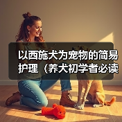 以西施犬为宠物的简易护理(养犬初学者必读、打造健康快乐的宠物生活)(图2) 以西施犬为宠物的简易护理(养犬初学者必读、打造健康快乐的宠物生活)(图2)