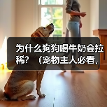 为什么狗狗喝牛奶会拉稀?(宠物主人必看,狗狗喝牛奶的真相揭秘)(图3) 为什么狗狗喝牛奶会拉稀?(宠物主人必看,狗狗喝牛奶的真相揭秘)(图3)