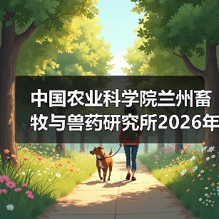 中国农业科学院兰州畜牧与兽药研究所2026年度招聘公示(图1) 中国农业科学院兰州畜牧与兽药研究所2026年度招聘公示(图1)