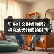 狗狗什么时候睁眼?(探究幼犬睁眼的时间与原因,)(图3) 狗狗什么时候睁眼?(探究幼犬睁眼的时间与原因,)(图3)