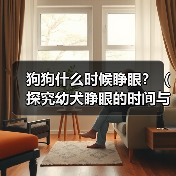 狗狗什么时候睁眼?(探究幼犬睁眼的时间与原因,)(图4) 狗狗什么时候睁眼?(探究幼犬睁眼的时间与原因,)(图4)