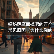 揭秘萨摩耶掉毛的五个常见原因(为什么你的萨摩耶总是掉毛?——探索萨摩耶掉毛的根源)(图4) 揭秘萨摩耶掉毛的五个常见原因(为什么你的萨摩耶总是掉毛?——探索萨摩耶掉毛的根源)(图4)