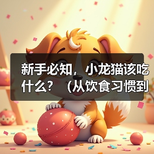 新手必知,小龙猫该吃什么?(从饮食习惯到饲养技巧,这篇文章全都告诉你)(图2) 新手必知,小龙猫该吃什么?(从饮食习惯到饲养技巧,这篇文章全都告诉你)(图2)