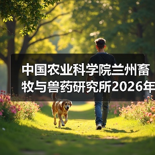 中国农业科学院兰州畜牧与兽药研究所2026年度招聘公示（图1）