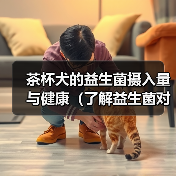 茶杯犬的益生菌摄入量与健康（了解益生菌对茶杯犬的好处，保护它们的肠道健康）（图1）