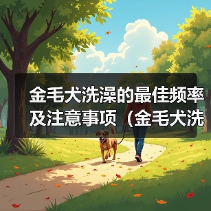 金毛犬洗澡的最佳频率及注意事项（金毛犬洗澡的时间间隔和洗澡前后的护理方法）（图1）