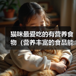 猫咪最爱吃的有营养食物（营养丰富的食品能让你的猫咪更健康快乐）（图1）
