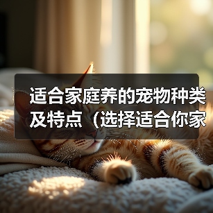 适合家庭养的宠物种类及特点（选择适合你家的宠物，从这些特点入手）（图4）