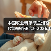 中国农业科学院兰州畜牧与兽药研究所2026年度招聘公示（图1）