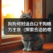 狗狗何时适合以干狗粮为主食（探索合适的喂养时间和食物过渡方法）（图4）