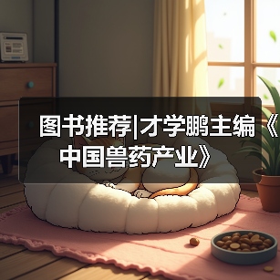 图书推荐|才学鹏主编《中国兽药产业》（图1）