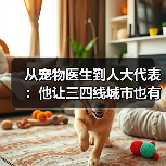 从宠物医生到人大代表：他让三四线城市也有了高品质宠物医疗服务（图1）