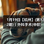 1月19日【杭州】(第122期)丨外科手术(中阶)实战班，2人/组提供一猫一狗，实操超多！（图1）
