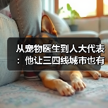 从宠物医生到人大代表：他让三四线城市也有了高品质宠物医疗服务（图4）